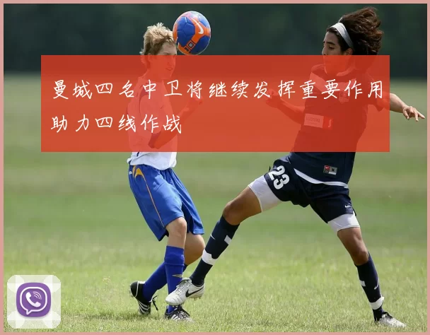 曼城四名中卫将继续发挥重要作用助力四线作战